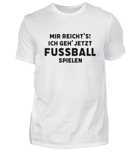 Mir reichts ich geh jetzt Fussball spielen - Unisex T-Shirt