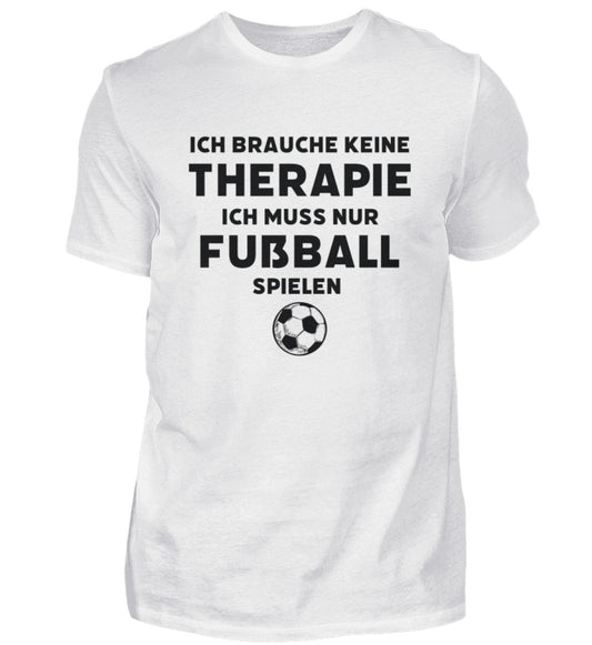 Ich brauche keine Therapie ich muss nur Fußball spielen - Unisex T-Shirt